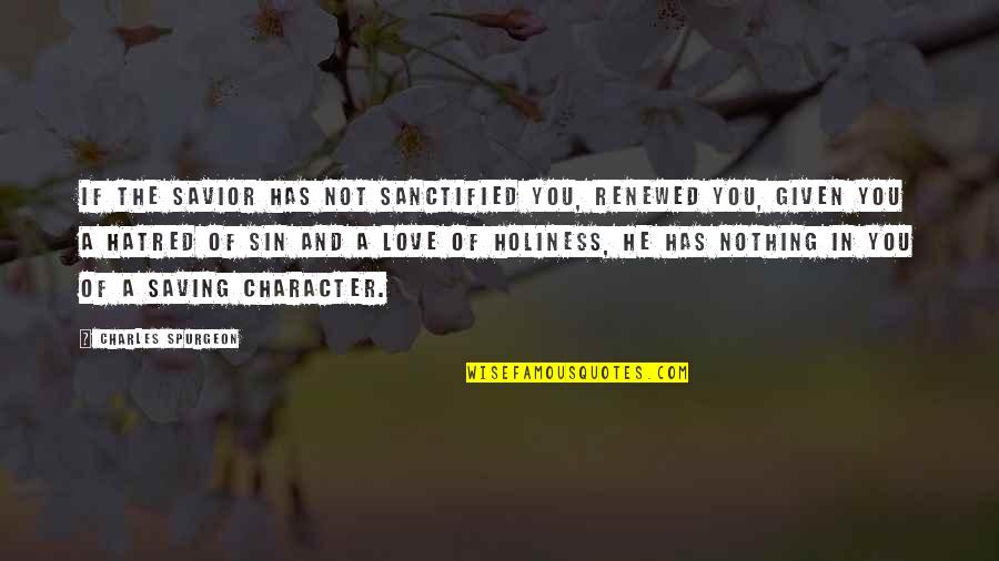 Love Character Quotes By Charles Spurgeon: If the Savior has not sanctified you, renewed