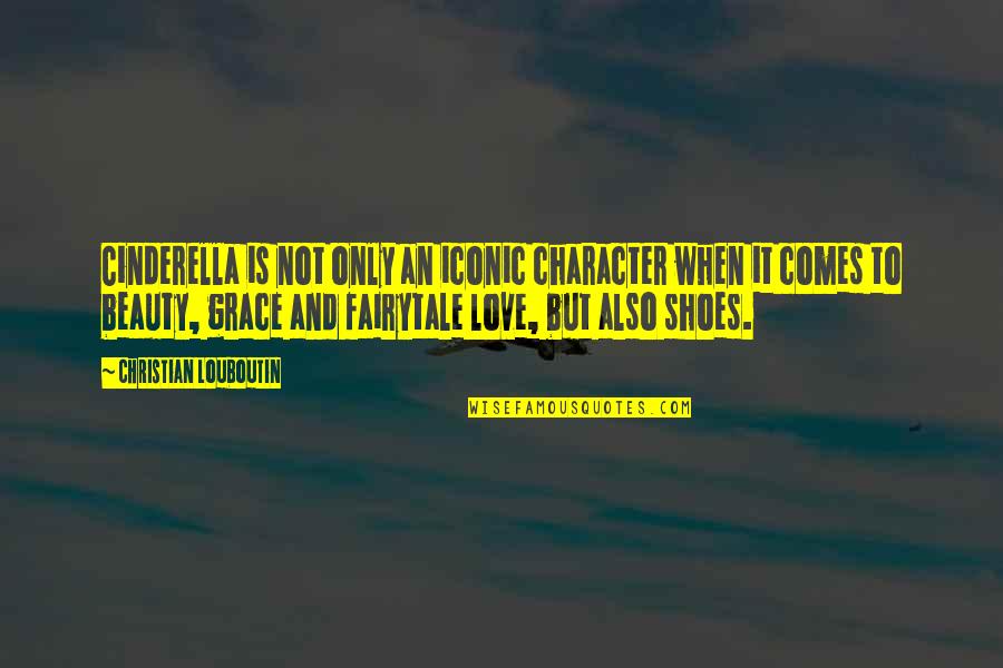 Love Character Quotes By Christian Louboutin: Cinderella is not only an iconic character when