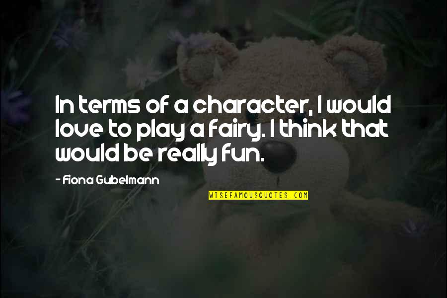 Love Character Quotes By Fiona Gubelmann: In terms of a character, I would love