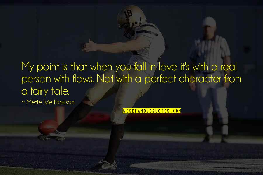 Love Character Quotes By Mette Ivie Harrison: My point is that when you fall in