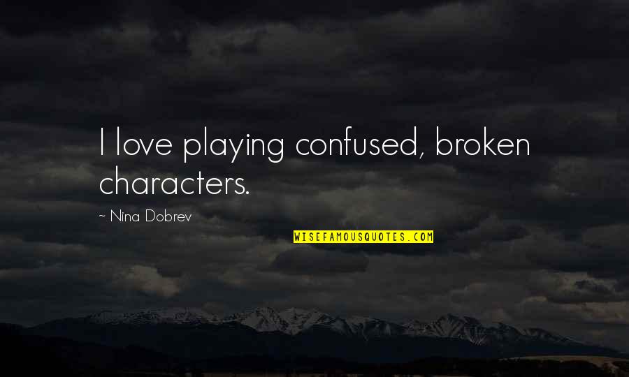 Love Character Quotes By Nina Dobrev: I love playing confused, broken characters.