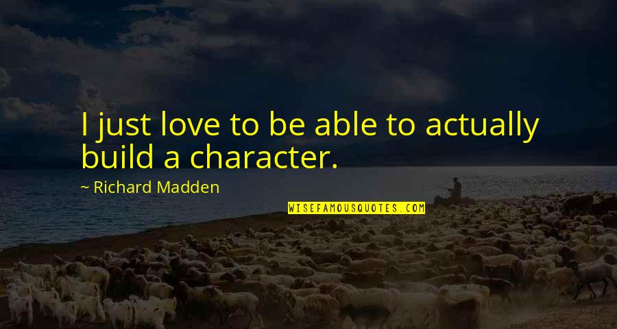 Love Character Quotes By Richard Madden: I just love to be able to actually