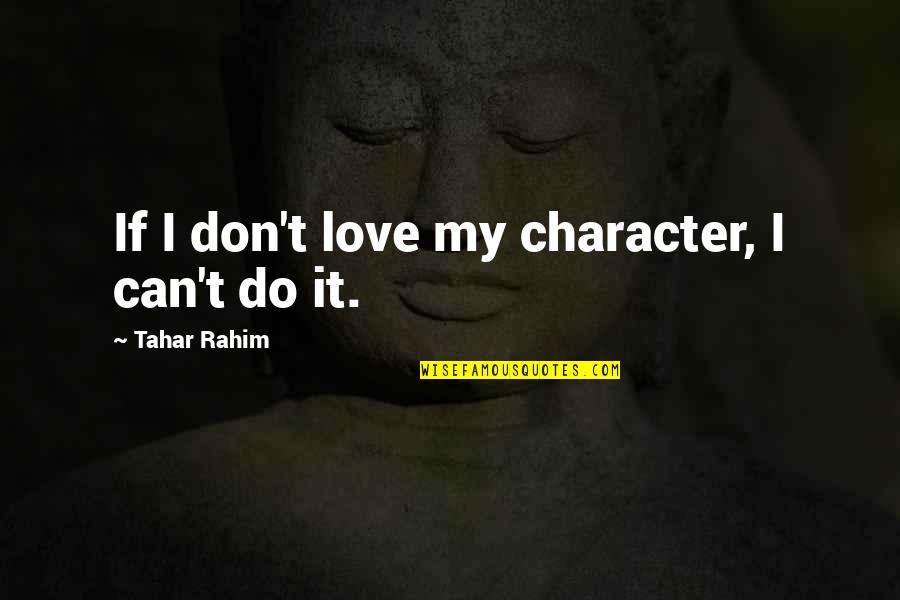 Love Character Quotes By Tahar Rahim: If I don't love my character, I can't