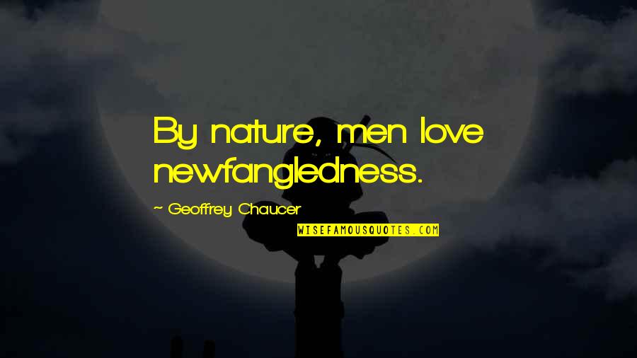 Love Chaucer Quotes By Geoffrey Chaucer: By nature, men love newfangledness.