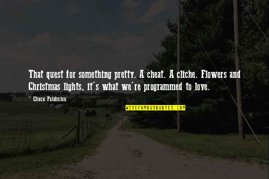 Love Cheat Quotes By Chuck Palahniuk: That quest for something pretty. A cheat. A