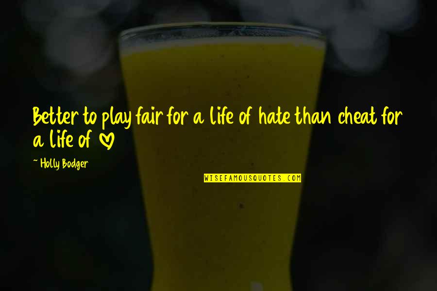 Love Cheat Quotes By Holly Bodger: Better to play fair for a life of