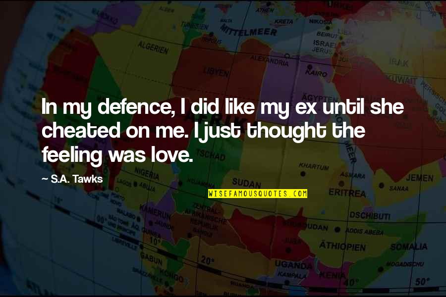 Love Cheat Quotes By S.A. Tawks: In my defence, I did like my ex