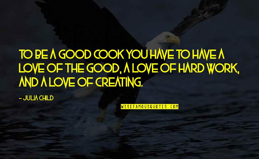 Love Child Quotes By Julia Child: To be a good cook you have to