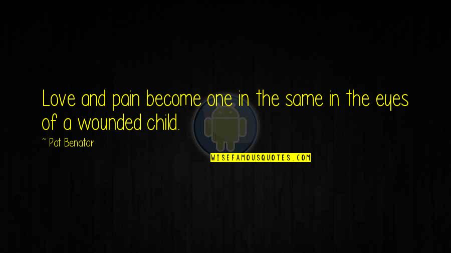 Love Child Quotes By Pat Benatar: Love and pain become one in the same