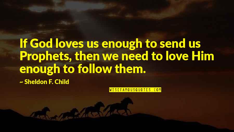 Love Child Quotes By Sheldon F. Child: If God loves us enough to send us