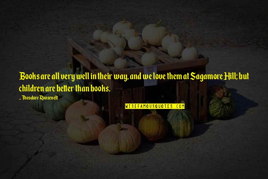 Love Children's Books Quotes By Theodore Roosevelt: Books are all very well in their way,