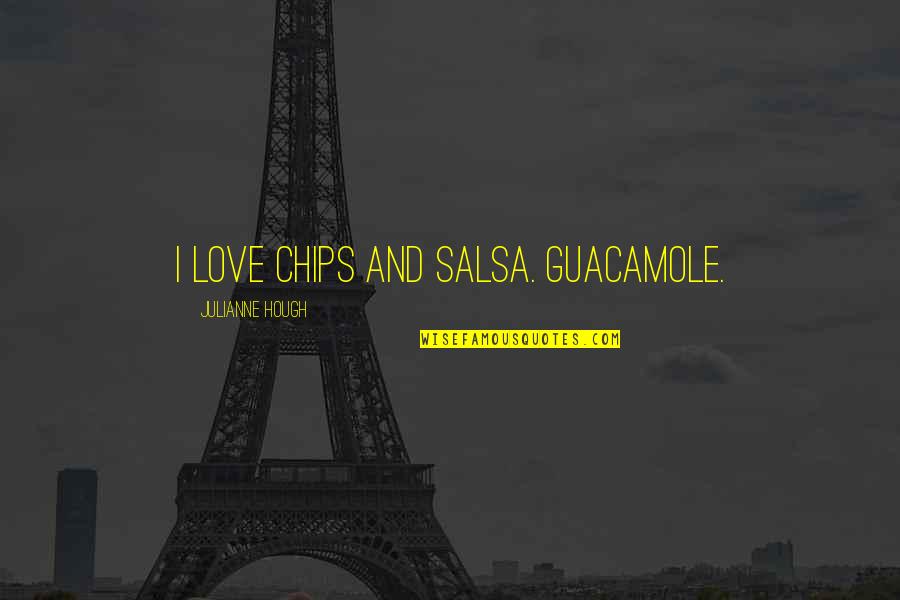 Love Chips Quotes By Julianne Hough: I love chips and salsa. Guacamole.