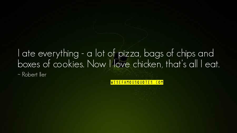 Love Chips Quotes By Robert Iler: I ate everything - a lot of pizza,