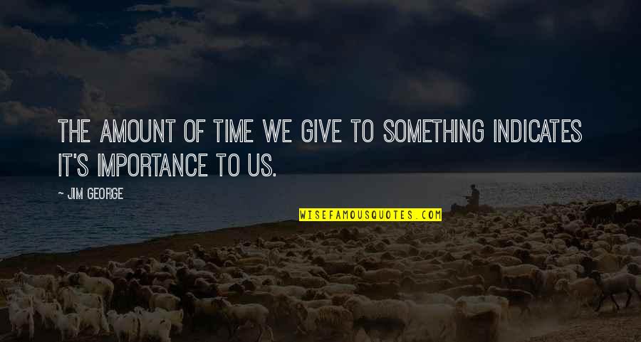 Love Christian Quotes By Jim George: The amount of time we give to something