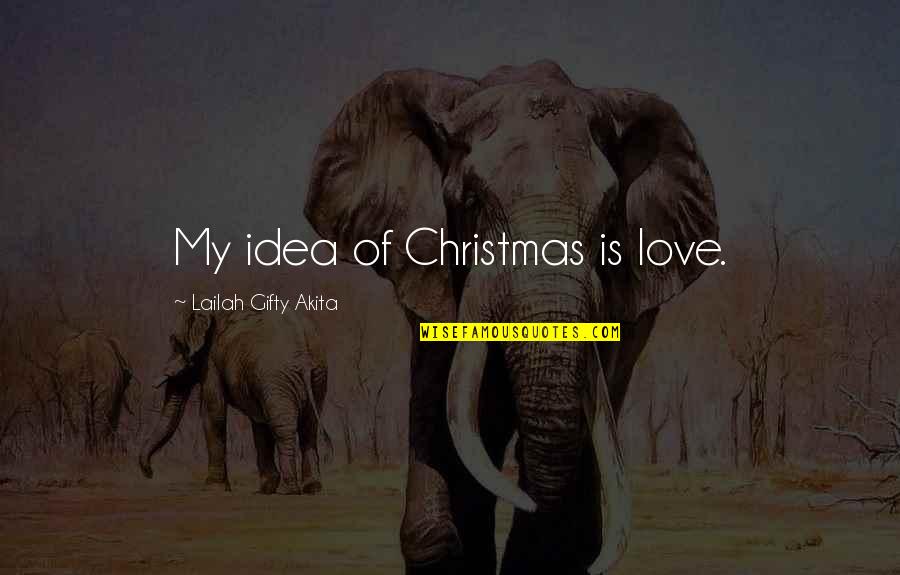 Love Christmas Quotes By Lailah Gifty Akita: My idea of Christmas is love.