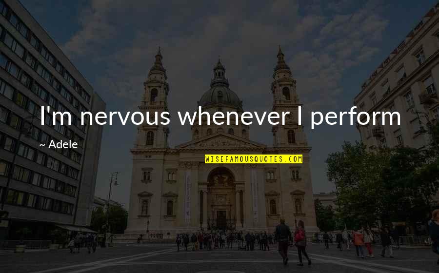 Love Christmas Tree Quotes By Adele: I'm nervous whenever I perform Love Christmas Tree Quotes By Adele: I'm nervous whenever I perform
