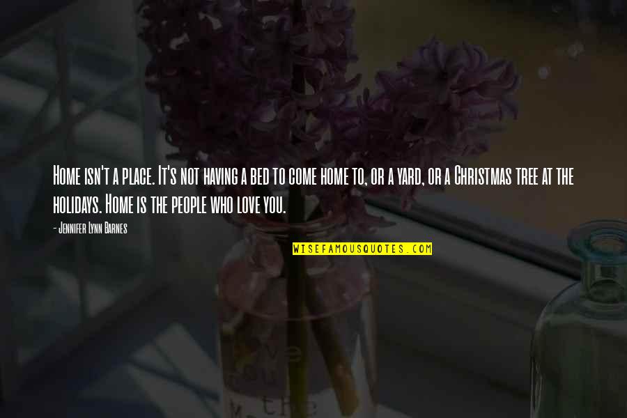 Love Christmas Tree Quotes By Jennifer Lynn Barnes: Home isn't a place. It's not having a Love Christmas Tree Quotes By Jennifer Lynn Barnes: Home isn't a place. It's not having a