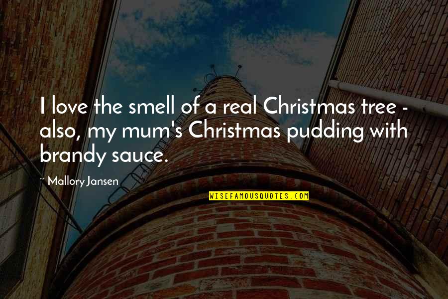 Love Christmas Tree Quotes By Mallory Jansen: I love the smell of a real Christmas Love Christmas Tree Quotes By Mallory Jansen: I love the smell of a real Christmas