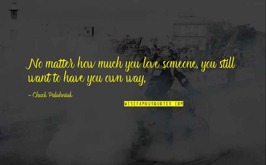 Love Chuck Palahniuk Quotes By Chuck Palahniuk: No matter how much you love someone, you