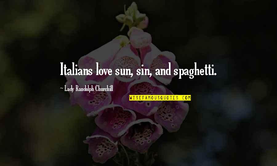Love Churchill Quotes By Lady Randolph Churchill: Italians love sun, sin, and spaghetti.