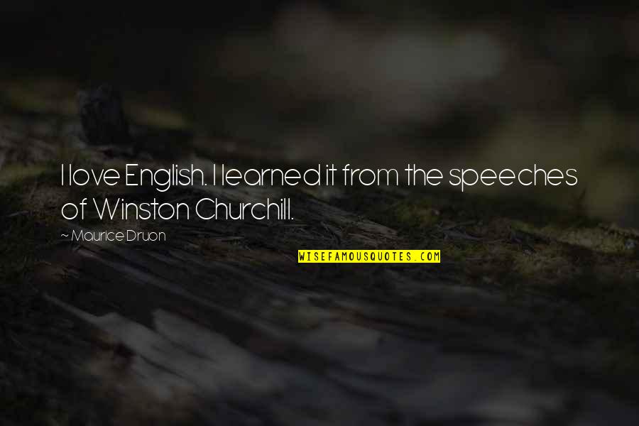 Love Churchill Quotes By Maurice Druon: I love English. I learned it from the