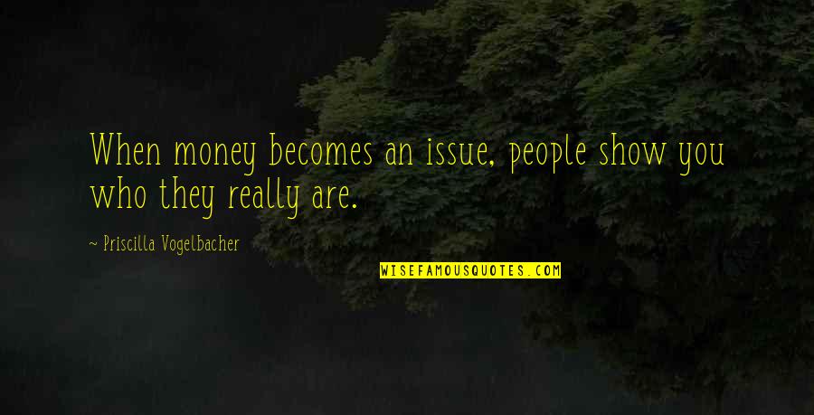 Love Cigarettes Quotes By Priscilla Vogelbacher: When money becomes an issue, people show you