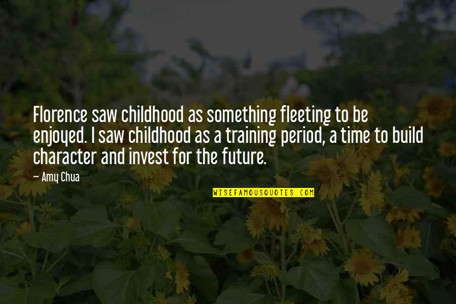 Love Citat Quotes By Amy Chua: Florence saw childhood as something fleeting to be