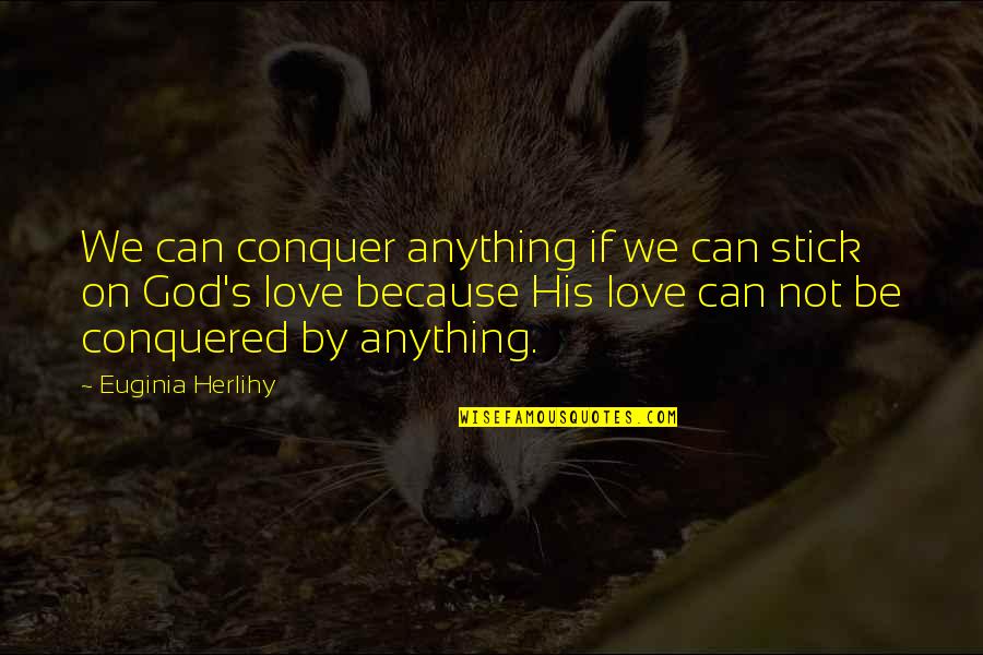 Love Civility Quotes By Euginia Herlihy: We can conquer anything if we can stick
