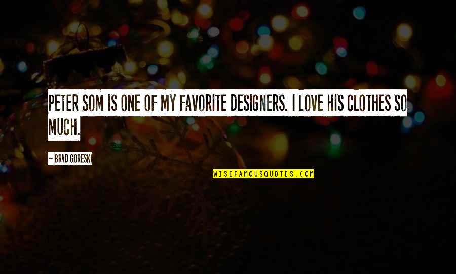 Love Clothes Quotes By Brad Goreski: Peter Som is one of my favorite designers.