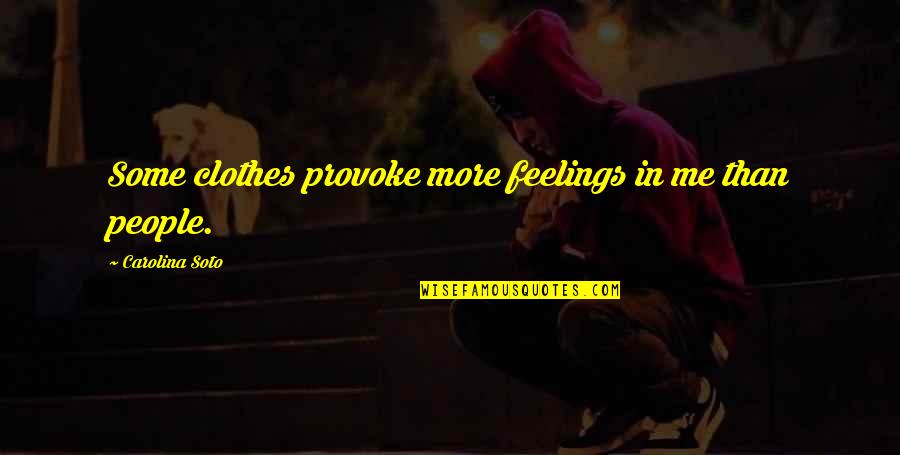 Love Clothes Quotes By Carolina Soto: Some clothes provoke more feelings in me than Love Clothes Quotes By Carolina Soto: Some clothes provoke more feelings in me than