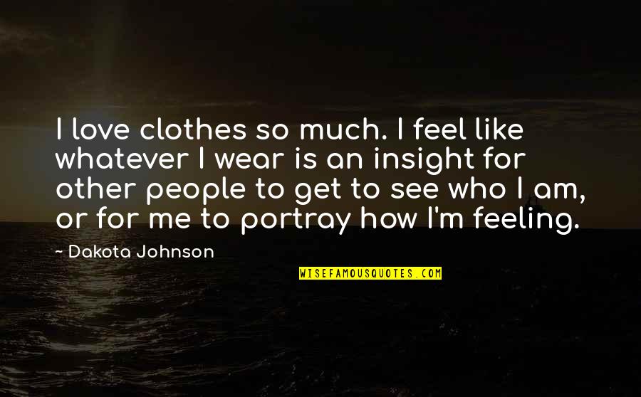 Love Clothes Quotes By Dakota Johnson: I love clothes so much. I feel like Love Clothes Quotes By Dakota Johnson: I love clothes so much. I feel like