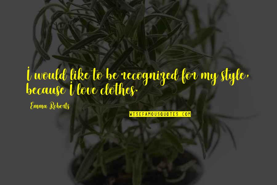 Love Clothes Quotes By Emma Roberts: I would like to be recognized for my