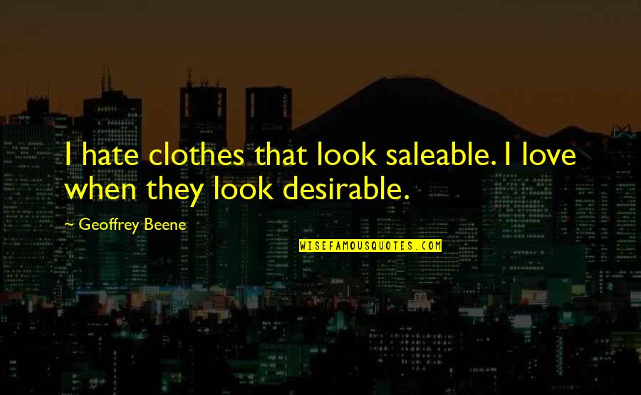 Love Clothes Quotes By Geoffrey Beene: I hate clothes that look saleable. I love Love Clothes Quotes By Geoffrey Beene: I hate clothes that look saleable. I love