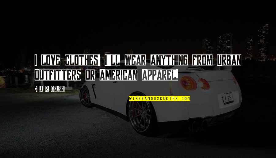 Love Clothes Quotes By J. R. Celski: I love clothes! I'll wear anything from Urban