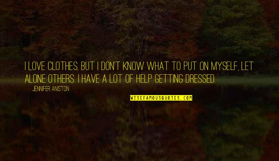 Love Clothes Quotes By Jennifer Aniston: I love clothes, but I don't know what Love Clothes Quotes By Jennifer Aniston: I love clothes, but I don't know what