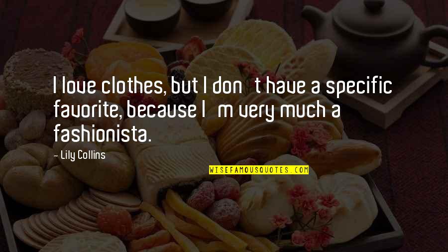 Love Clothes Quotes By Lily Collins: I love clothes, but I don't have a Love Clothes Quotes By Lily Collins: I love clothes, but I don't have a
