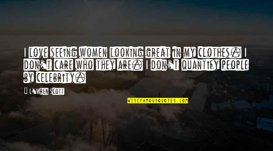 Love Clothes Quotes By L'Wren Scott: I love seeing women looking great in my Love Clothes Quotes By L'Wren Scott: I love seeing women looking great in my