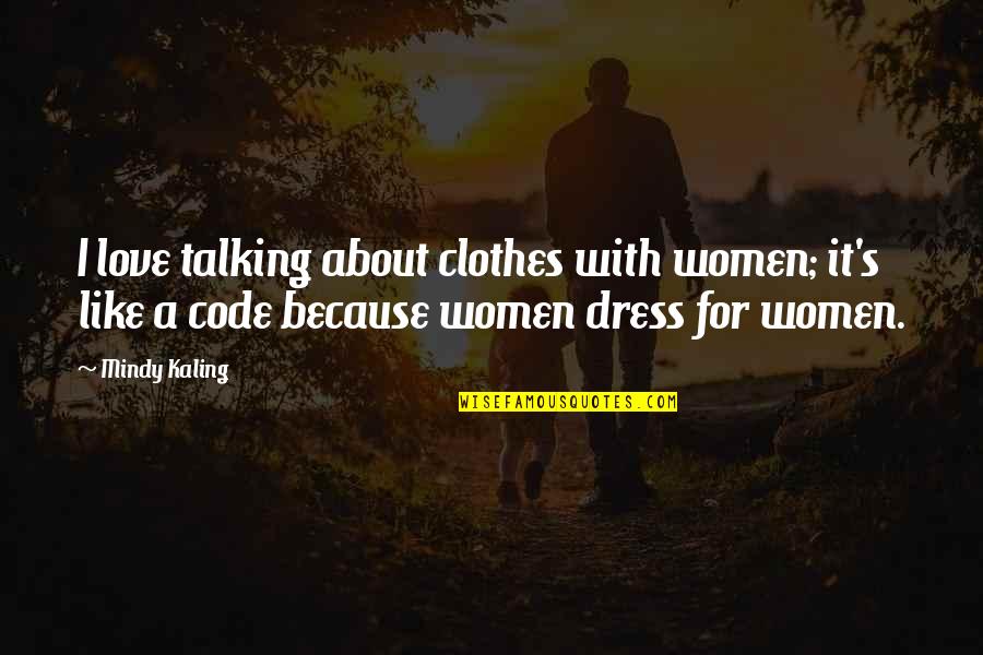 Love Clothes Quotes By Mindy Kaling: I love talking about clothes with women; it's Love Clothes Quotes By Mindy Kaling: I love talking about clothes with women; it's