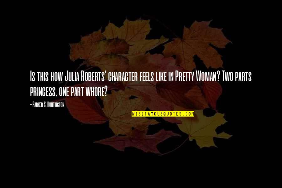 Love Clothes Quotes By Parker S. Huntington: Is this how Julia Roberts' character feels like Love Clothes Quotes By Parker S. Huntington: Is this how Julia Roberts' character feels like
