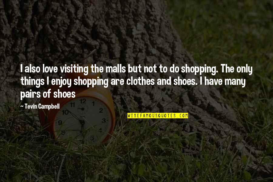 Love Clothes Quotes By Tevin Campbell: I also love visiting the malls but not Love Clothes Quotes By Tevin Campbell: I also love visiting the malls but not