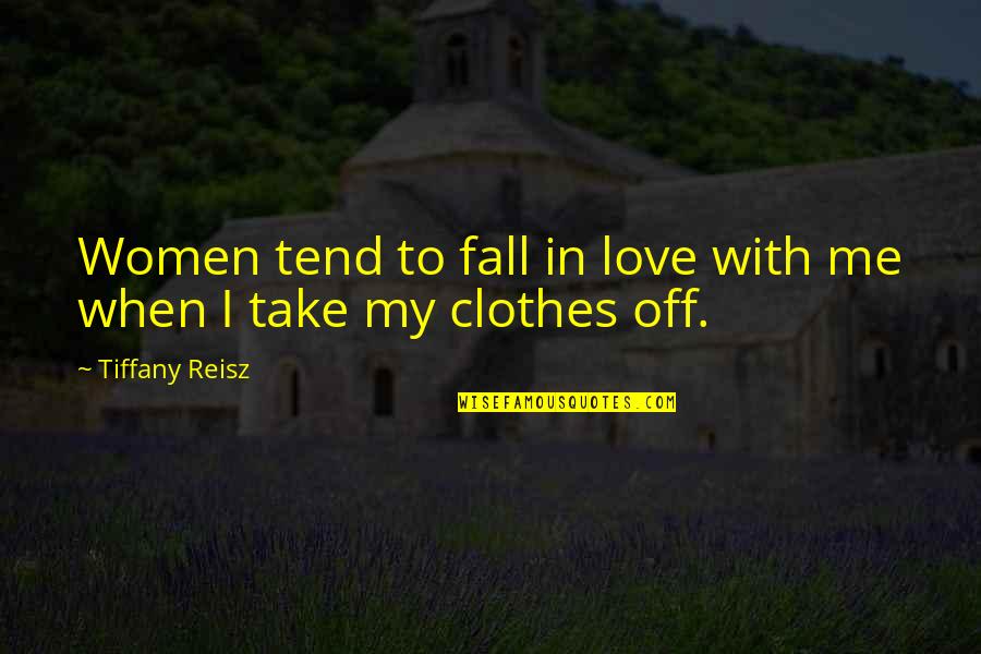 Love Clothes Quotes By Tiffany Reisz: Women tend to fall in love with me Love Clothes Quotes By Tiffany Reisz: Women tend to fall in love with me