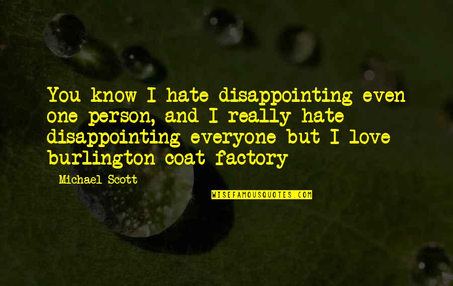 Love Coat Quotes By Michael Scott: You know I hate disappointing even one person,