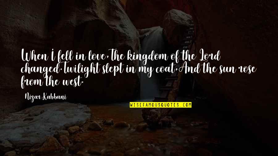 Love Coat Quotes By Nizar Kabbani: When I fell in love,The kingdom of the