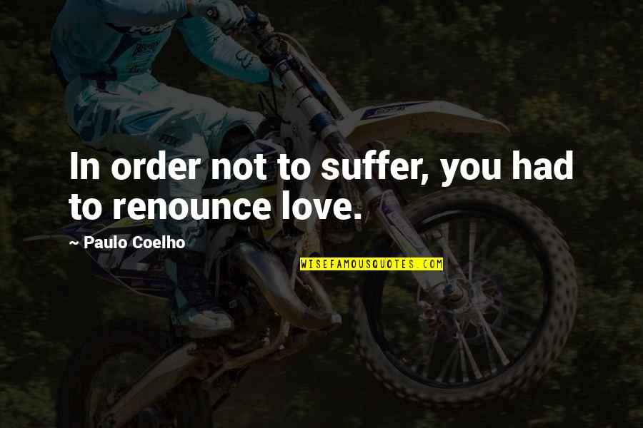 Love Coelho Quotes By Paulo Coelho: In order not to suffer, you had to