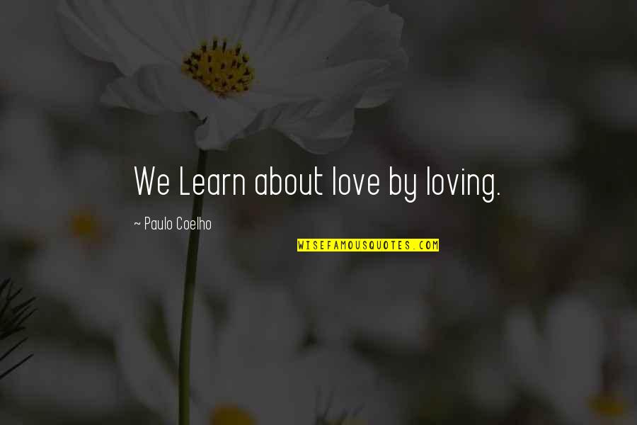 Love Coelho Quotes By Paulo Coelho: We Learn about love by loving.