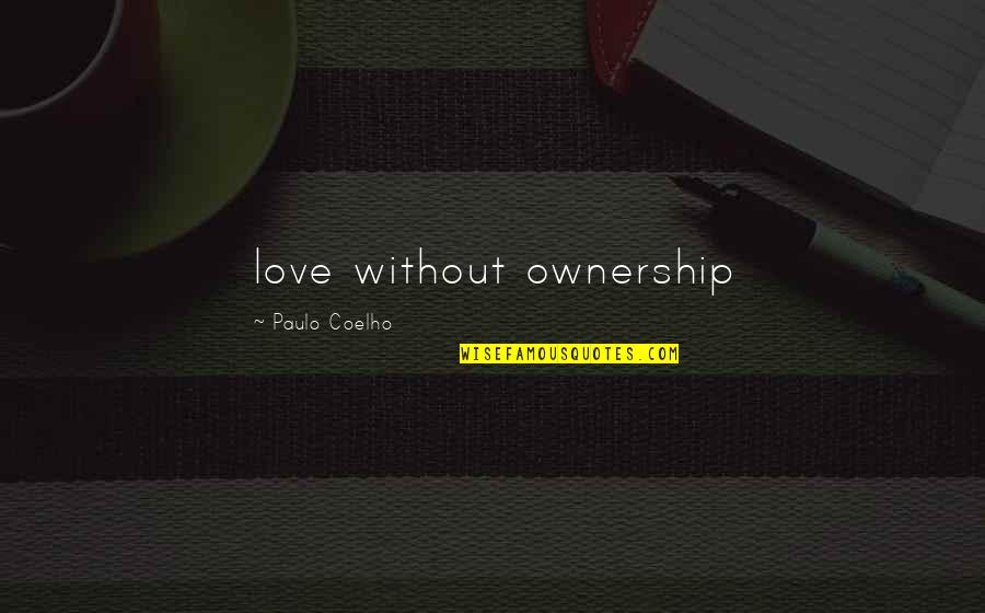 Love Coelho Quotes By Paulo Coelho: love without ownership