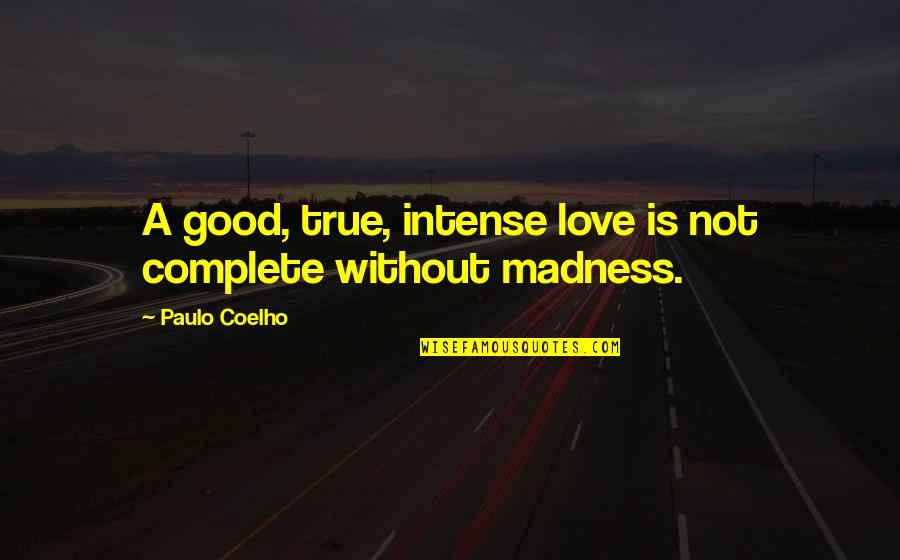 Love Coelho Quotes By Paulo Coelho: A good, true, intense love is not complete