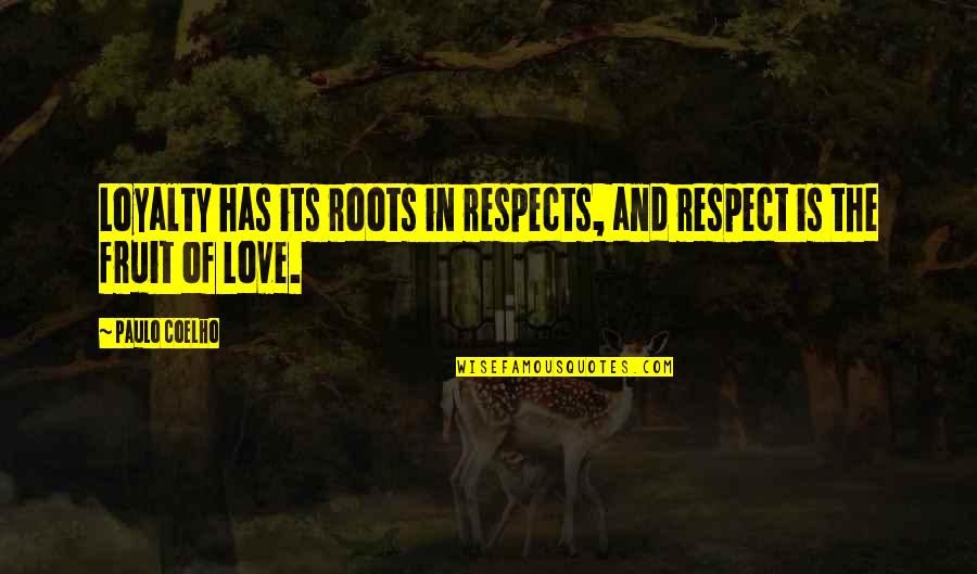 Love Coelho Quotes By Paulo Coelho: Loyalty has its roots in respects, and respect