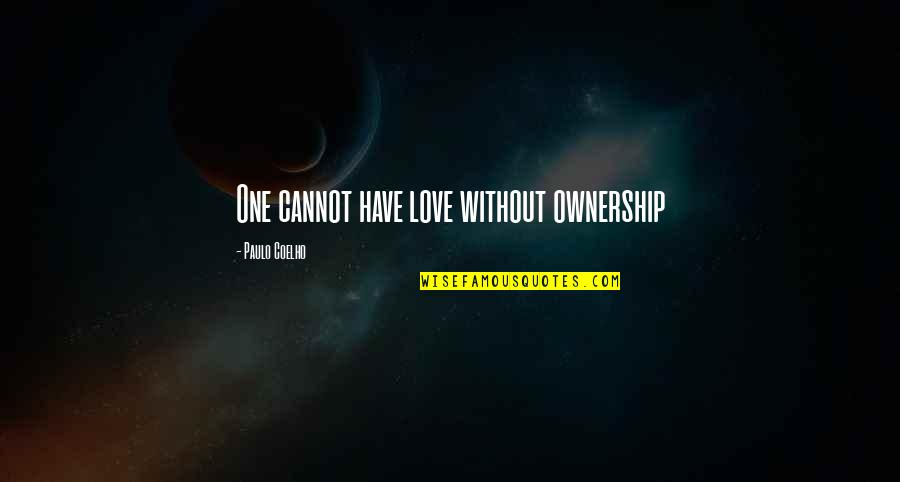 Love Coelho Quotes By Paulo Coelho: One cannot have love without ownership
