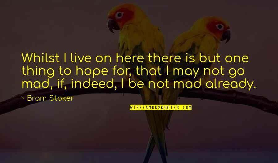 Love Collection Quotes By Bram Stoker: Whilst I live on here there is but